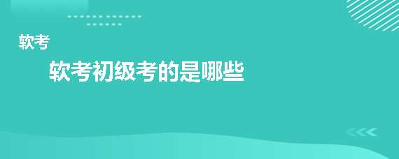 软考初级考的是哪些